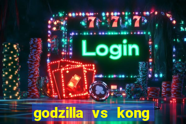 godzilla vs kong filme completo dublado